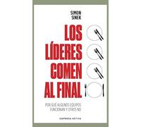 Los líderes comen al final: Por qué algunos equipos funcionan y otros no (Gestión del conocimiento)