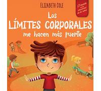 Los límites corporales me hacen más fuerte: Libro para niños sobre seguridad corporal, espacio personal, partes privadas y consentimiento, que enseña ... conciencia corporal (World of Kids' Emotions)