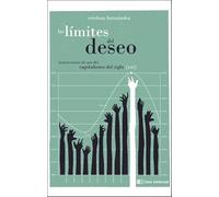 Los límites del deseo: Instrucciones de uso del capitalismo del siglo XXI (Ensayo social)