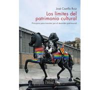 Los límites del patrimonio cultural: Principios para transitar por el desorden patrimonial (Arte Grandes temas)