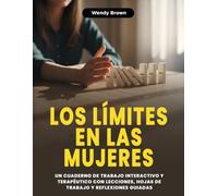 Los límites en las mujeres: un cuaderno de trabajo interactivo y terapéutico con lecciones, hojas de trabajo y reflexiones guiadas