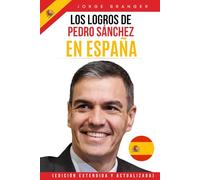 Los Logros de Pedro Sánchez en España: (Edición Extendida y Actualizada)