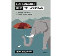 Los Lugares Que Te Asustan: El Arte De Convertir El Miedo En Fortaleza