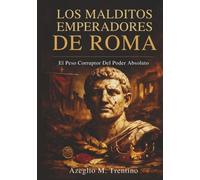 Los Malditos Emperadores De Roma: El Peso Corruptor Del Poder Absoluto (Historia Antigua)