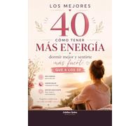 Los Mejores 40: Cómo tener más energía, dormir mejor y sentirte más fuerte que a los 30