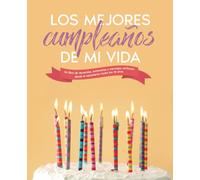 Los mejores cumpleaños de mi vida: Un libro de recuerdos, entrevistas y mensajes cariñosos desde el nacimiento hasta los 18 años
