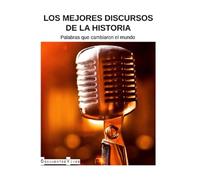 Los mejores discursos de la historia: Palabras que cambiaron el mundo