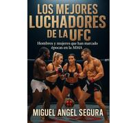 Los mejores luchadores de la UFC: Hombres y mujeres que han marcado épocas en la MMA (Artes Marciales Mixtas)