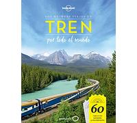 Los mejores viajes en tren por todo el mundo: 60 viajes en tren inolvidables y cómo disfrutarlos (Viaje y aventura)