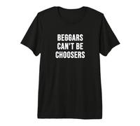 Los mendigos no Pueden ser elegidos Camiseta Premium
