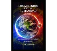 LOS MILENIOS DE LA HUMANIDAD: CRISTIANISMO, APOSTASÍA Y REDENCIÓN