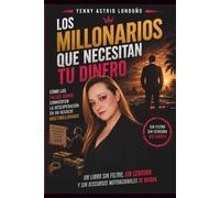 Los millonarios que necesitan tu dinero: Cómo los falsos gurús convierten la desesperación en un negocio multimillonario (Sin Censura)