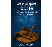 Los Misterios de Ifá: La Sabiduría Ancestral de la Creación (Yo solo soy El Aprendiz)