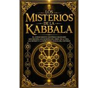 Los Misterios de la Kabbala: El Conocimiento Esotérico Milenario que Descifra los Secretos del Árbol de la Vida, las Sefirot y la Estructura Oculta ... el Destino del Alma, el Libre Albedrío,