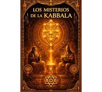 Los Misterios De La Kabbala : La Sabiduría Secreta del Árbol de la Vida - Una Exposición Profunda de las Diez Sefirot, los Senderos Ocultos, la Luz ... de la Antigua Tradición Mística Hebrea,