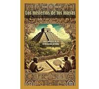Los misterios de los mayas Una guía cultural de la civilización perdida