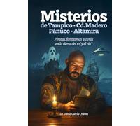 LOS MISTERIOS DE TAMPICO, CD. MADERO, PANUCO Y ALTAMIRA: Piratas, fantasmas y ovnis en la tierra del sol y el rio