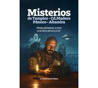 LOS MISTERIOS DE TAMPICO, CD. MADERO, PANUCO Y ALTAMIRA: Piratas, fantasmas y ovnis en la tierra del sol y el rio