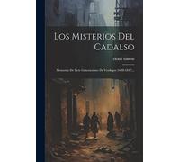 Los Misterios Del Cadalso: Memorias De Siete Generaciones De Verdugos (1688-1847)...