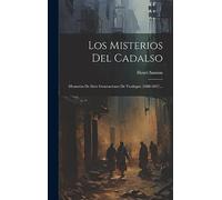Los Misterios Del Cadalso: Memorias De Siete Generaciones De Verdugos (1688-1847)...