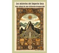 Los misterios del Imperio Inca: guía cultural de una civilización desaparecida (Les Peuples Précolombiens)