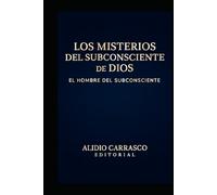 Los Misterios del Subconsciente de Dios: El Hombre del Subconsciente Una obra que revela lo que ha sido vivido pero no comprendido.