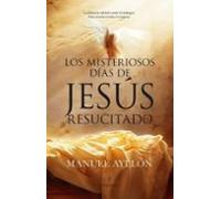 Los misteriosos días de Jesús Resucitado (Novela Histórica)