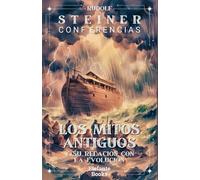 LOS MITOS ANTIGUOS Y SU RELACIÓN CON LA EVOLUCIÓN: Conferencias de Rudolf Steiner