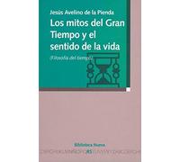 Los mitos del Gran Tiempo y el sentido de la vida: Filosofía del tiempo (Razón y Sociedad)