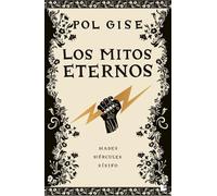 Los mitos eternos: Incluye: Hades, el dios menos malo; Hércules, el héroe que no quiso serlo; Sísifo, el hombre que engañó a la muerte; Breve bestiario de la mitología griega (Novela)