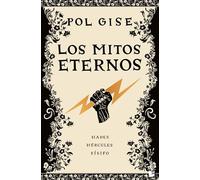 Los mitos eternos: Incluye: Hades, el dios menos malo; Hércules, el héroe que no quiso serlo; Sísifo, el hombre que engañó a la muerte; Breve bestiario de la mitología griega (Novela)