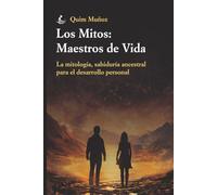 Los mitos: maestros de Vida: La mitología, sabiduría ancestral para el desarrollo personal