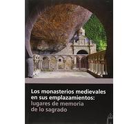Los monasterios medievales en sus emplazamientos: lugares de memoria de lo sagrado (SIN COLECCION)