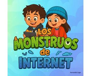 Los Monstruos de Internet: Cuentos para que los pequeños entiendan y enfrenten los riesgos de la red: Historias divertidas para aprender a navegar seguros