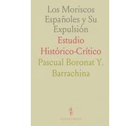 Los Moriscos Españoles y Su Expulsión: Estudio Histórico-Crítico