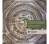 Los mosaicos romanos en Castilla-La Mancha (EDICIONES INSTITUCIONALES)