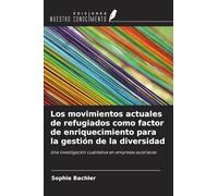 Los movimientos actuales de refugiados como factor de enriquecimiento para la gestión de la diversidad: Una investigación cualitativa en empresas austriacas