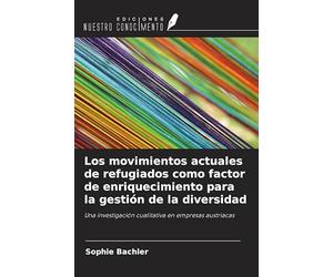 Los movimientos actuales de refugiados como factor de enriquecimiento para la gestión de la diversidad: Una investigación cualitativa en empresas austriacas