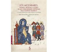 Los mozárabes: pasado, presente y futuro de las comunidades cristianas bajo dominio islámico: II Congreso Internacional sobre Historia de los mozárabes (Sílex Universidad Magnum)