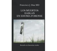 Los muertos hablan en idioma forense: Basado en historias reales