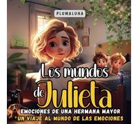 Los mundos de Julieta: Emociones de una hermana mayor: Un libro infantil inspirador de cuentos para el desarrollo emocional con actividades al final del cuento para niños y niñas a partir de 6 años.