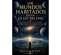 LOS MUNDOS HABITADOS SEGÚN LA LEY DEL UNO: La sorprendente visión sobre los planetas con vida... y el verdadero propósito de las civilizaciones del ... misterios de la conciencia y el universo)