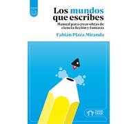 Los mundos que escribes: Manual para crear obras de ciencia ficción y fantasía (Manual técnico)