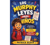 LOS MURPHY LEYES PARA NIÑOS: Por qué todo lo que puede salir mal, saldrá mal; qué significa realmente la ley; y cómo construir una vida que sobreviva a sus propios fracasos