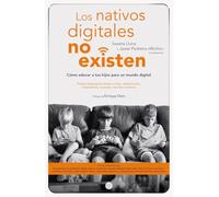 Los nativos digitales no existen: Cómo educar a tus hijos para un mundo digital (Deusto)