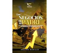 LOS NEGOCIOS DE MI PADRE: Los Principios Eternos Que Llevaran Tu Empresa Al Siguiente Nivel