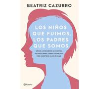 Los niños que fuimos, los padres que somos: Cómo acercarnos a nuestra infancia para conectar mejor con nuestros hijos e hijas (No Ficción), español