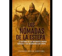 Los nómadas de la estepa: la historia de los diferentes grupos nómadas y sus incursiones en Europa