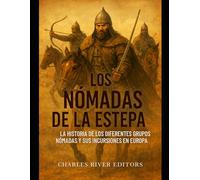 Los nómadas de la estepa: la historia de los diferentes grupos nómadas y sus incursiones en Europa