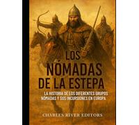 Los nómadas de la estepa: la historia de los diferentes grupos nómadas y sus incursiones en Europa
